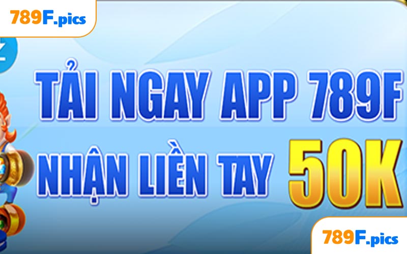 Khuyến mãi 789F -tải app nhận ngay 50k