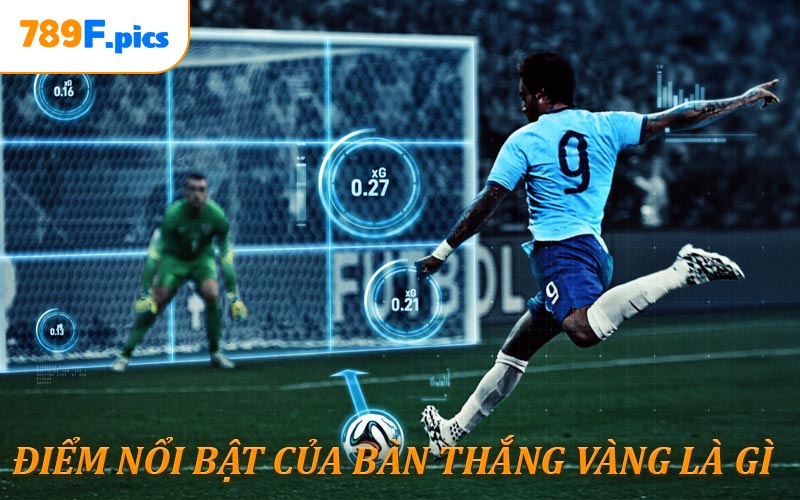 Đặc điểm nổi bật về Bàn thắng Vàng là gì?