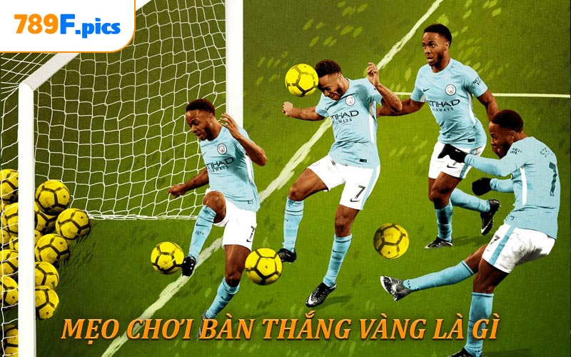 Mẹo chơi Bàn thắng Vàng là gì?