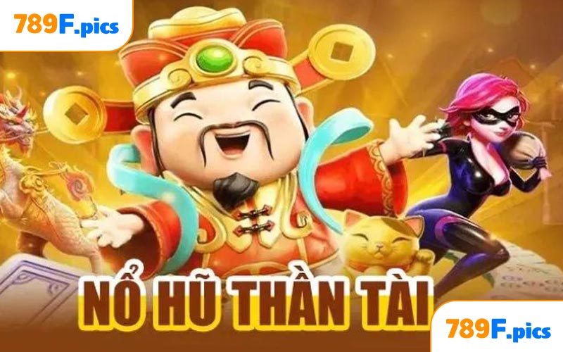 Nổ Hũ Thần Tài - Trò Chơi Hấp Dẫn Đỉnh Cao Ngay Tại 789F