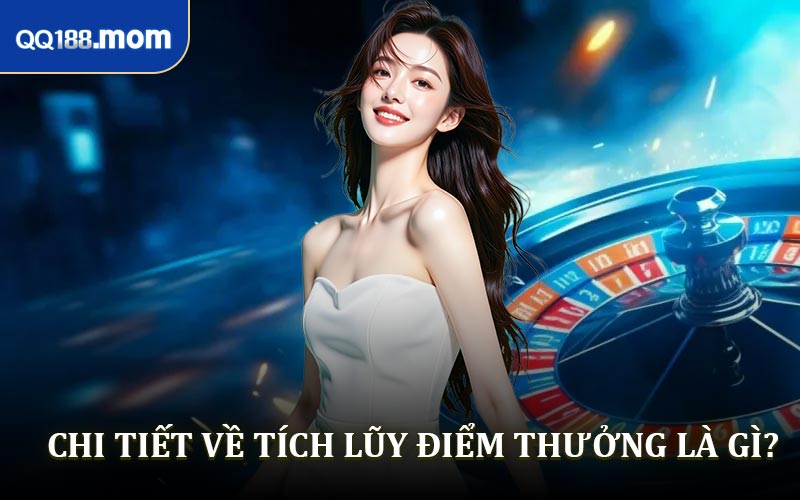 Chi Tiết Về Tích Lũy Điểm Thưởng Là Gì?